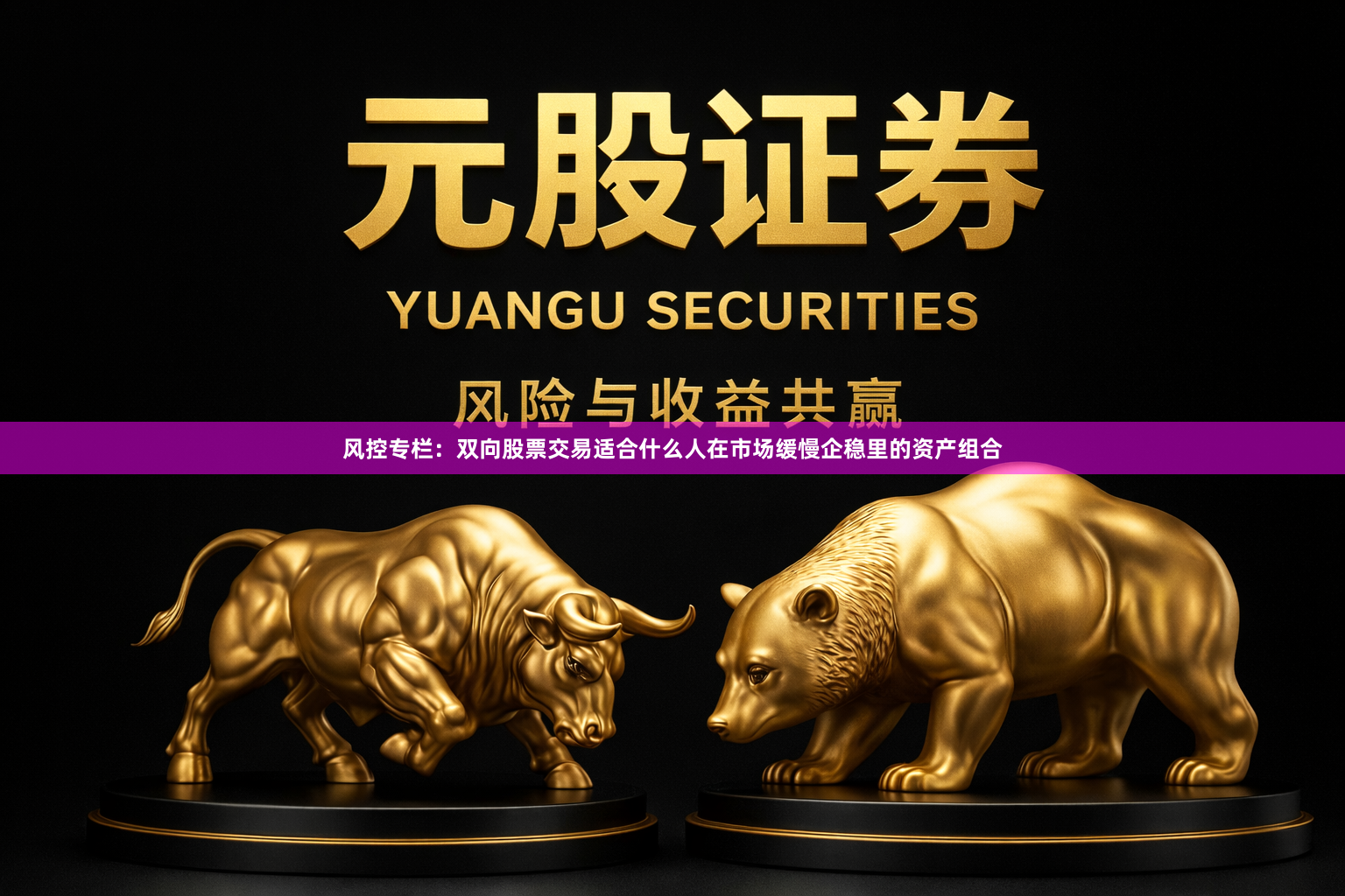 风控专栏：双向股票交易适合什么人在市场缓慢企稳里的资产组合